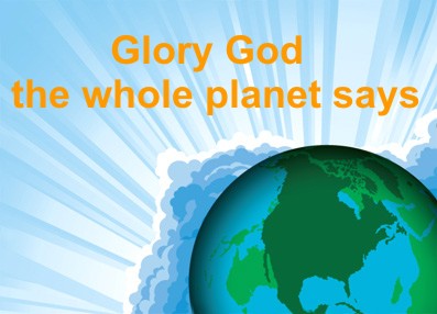 Glory God the whole planet says